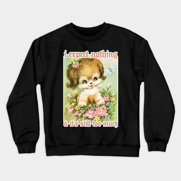 I expect nothing and it's still too much Crewneck Sweatshirt by DankFutura